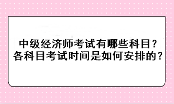 2023年中級(jí)經(jīng)濟(jì)師考試有哪些科目？各科目考試時(shí)間是如何安排的？