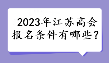 2023年江蘇高會(huì)報(bào)名條件有哪些？