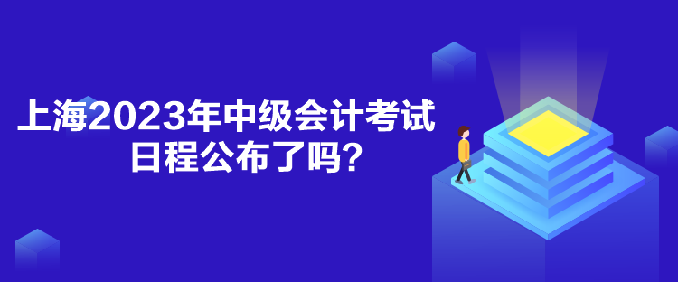 上海2023年中級(jí)會(huì)計(jì)考試日程公布了嗎？