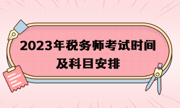 2023年稅務(wù)師考試時間及科目安排