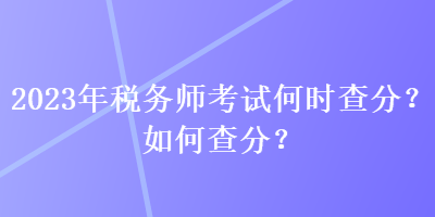 2023年稅務師考試何時查分？如何查分？