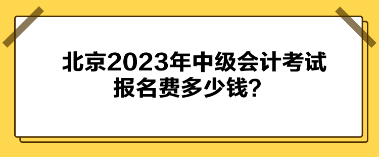 北京2023年中級(jí)會(huì)計(jì)考試報(bào)名費(fèi)多少錢？