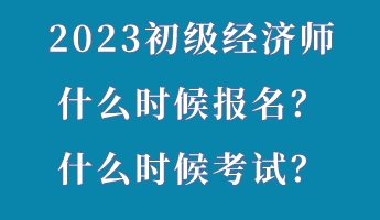 2023初級(jí)經(jīng)濟(jì)師什么時(shí)候報(bào)名？什么時(shí)候考試？