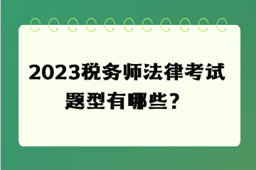 2023稅務(wù)師法律考試題型有哪些？