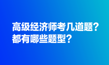 高級經(jīng)濟(jì)師考幾道題？都有哪些題型？