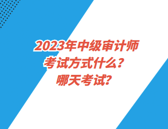 2023年中級審計師考試方式什么？哪天考試？