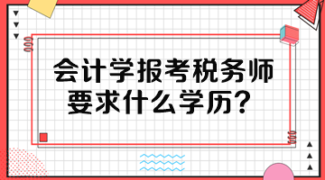 會計(jì)學(xué)報(bào)考稅務(wù)師要求什么學(xué)歷？