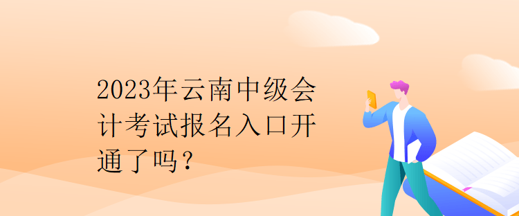 2023年云南中級(jí)會(huì)計(jì)考試報(bào)名入口開(kāi)通了嗎？