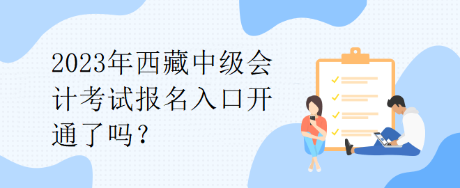 2023年西藏中級(jí)會(huì)計(jì)考試報(bào)名入口開通了嗎？