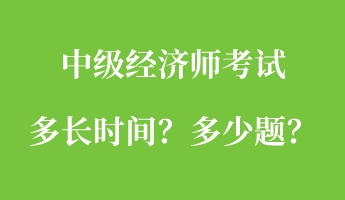 中級經(jīng)濟師考試多長時間？多少題？