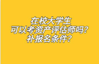 ?在校大學(xué)生可以考資產(chǎn)評(píng)估師嗎？補(bǔ)報(bào)名條件？1