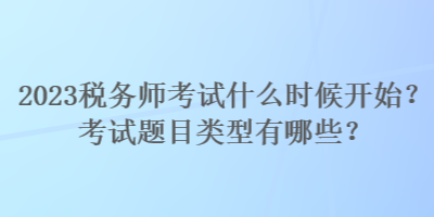 2023稅務(wù)師考試什么時(shí)候開(kāi)始？考試題目類型有哪些？