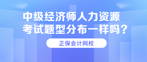 中級(jí)經(jīng)濟(jì)師人力資源考試題型分布一樣嗎？