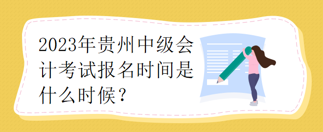 2023年貴州中級會計考試報名時間是什么時候？