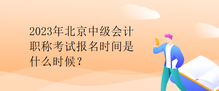 2023年北京中級會計職稱考試報名時間是什么時候？