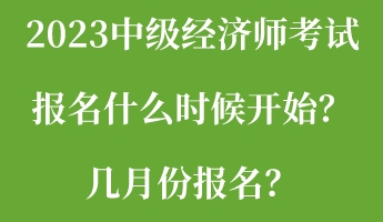 2023中級經(jīng)濟師考試報名什么時候開始？幾月份報名？