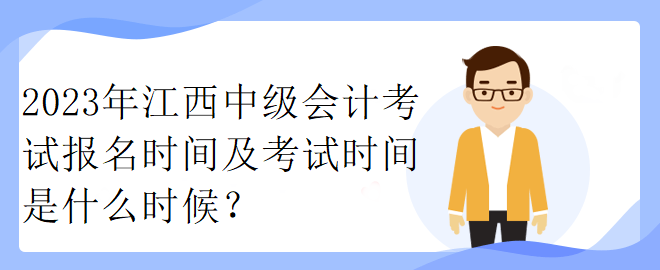 2023年江西中級會計考試報名時間及考試時間是什么時候？