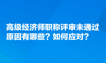 高級(jí)經(jīng)濟(jì)師職稱(chēng)評(píng)審未通過(guò)原因有哪些？如何應(yīng)對(duì)？