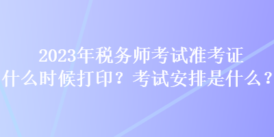 2023年稅務(wù)師考試準(zhǔn)考證什么時候打?。靠荚嚢才攀鞘裁?？