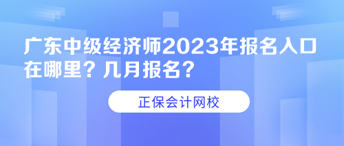 廣東中級(jí)經(jīng)濟(jì)師2023年報(bào)名入口在哪里？幾月報(bào)名？