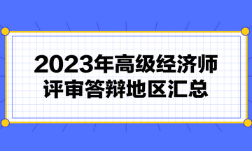 高級經(jīng)濟師評審需要答辯嗎？2023年高級經(jīng)濟師評審答辯地區(qū)匯總