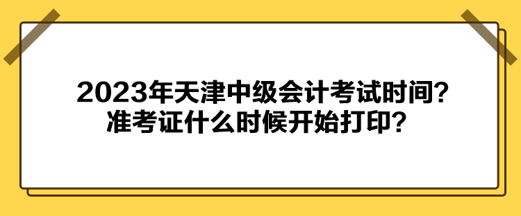 2023年天津中級會計考試時間？準(zhǔn)考證什么時候開始打?。? suffix=