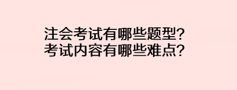 注會考試有哪些題型？考試內(nèi)容有哪些難點？