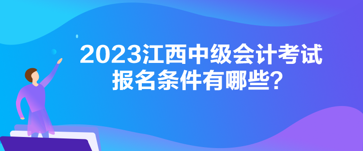 2023江西中級會計考試報名條件有哪些？