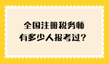 全國注冊稅務(wù)師有多少人報(bào)考過？