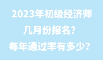 2023年初級經(jīng)濟(jì)師幾月份報(bào)名？每年通過率有多少？