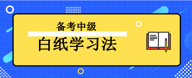 【強(qiáng)烈推薦】備考2023年中級會計(jì)考試之“白紙學(xué)習(xí)法”