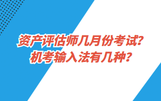 資產(chǎn)評(píng)估師幾月份考試？機(jī)考輸入法有幾種？