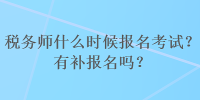 稅務師什么時候報名考試？有補報名嗎？