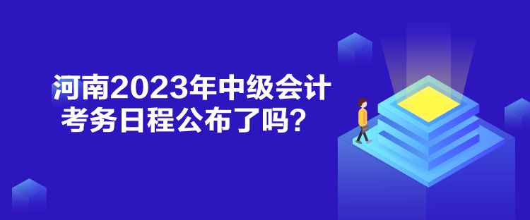 河南2023年中級會計考務(wù)日程公布了嗎？