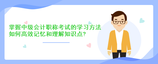 掌握中級(jí)會(huì)計(jì)職稱考試的學(xué)習(xí)方法：如何高效記憶和理解知識(shí)點(diǎn)？