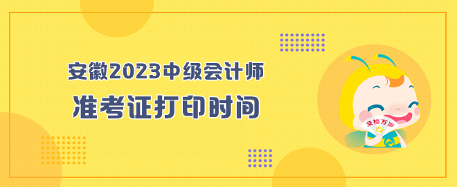 安徽2023年中級會(huì)計(jì)師考試準(zhǔn)考證打印時(shí)間