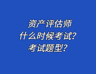 資產(chǎn)評估師什么時(shí)候考試？考試題型？