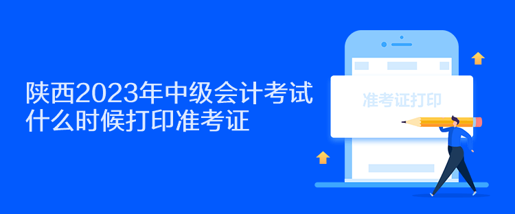 陜西2023年中級會計考試什么時候打印準(zhǔn)考證