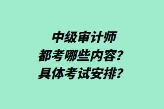 中級(jí)審計(jì)師都考哪些內(nèi)容？具體考試安排？