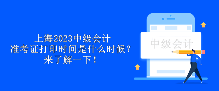 上海2023中級會計準考證打印時間是什么時候？來了解一下！