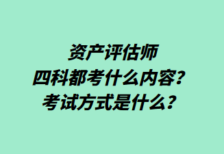 資產(chǎn)評估師四科都考什么內(nèi)容？考試方式是什么？