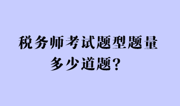 稅務(wù)師考試題型題量多少道題？