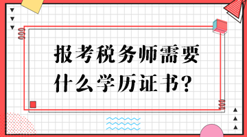 報考稅務(wù)師需要什么學(xué)歷證書？