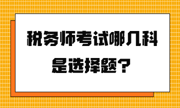 稅務(wù)師考試哪幾科是選擇題？