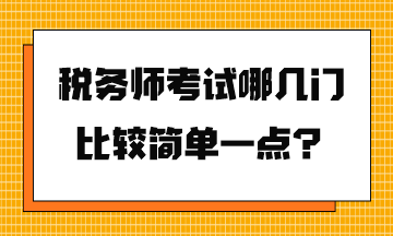 稅務(wù)師考試哪幾門比較簡單一點(diǎn)？