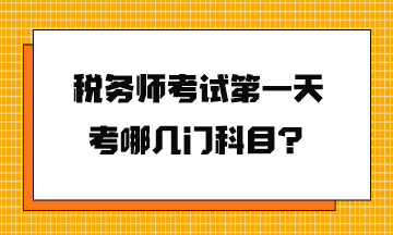 稅務(wù)師考試第一天考哪幾門科目？