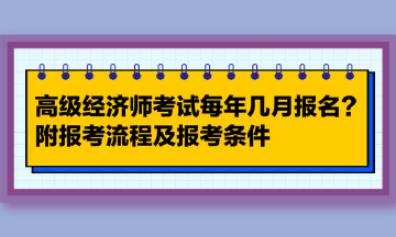 高級經(jīng)濟師考試每年幾月報名？附報考流程及報考條件