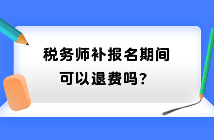 稅務師補報名期間可以退費嗎？