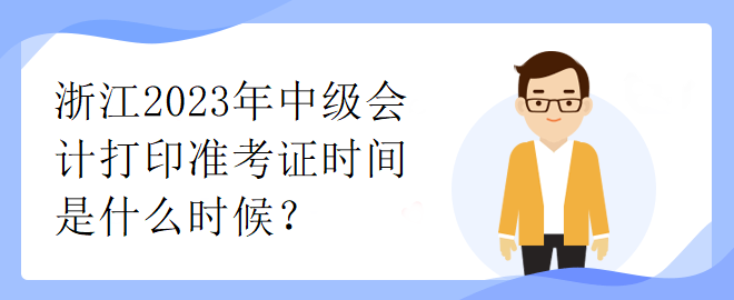 浙江2023年中級會計打印準(zhǔn)考證時間是什么時候？