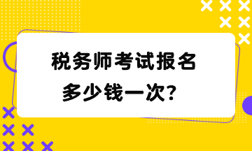 稅務(wù)師考試報名多少錢一次？